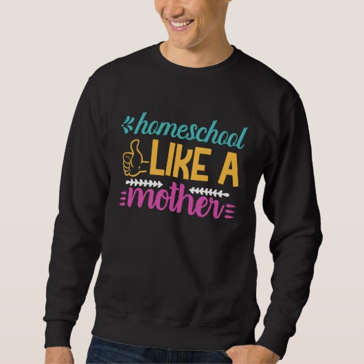 Homeschool Like a Mother Graphic for Mom Sweatshirt (Vorderseite)