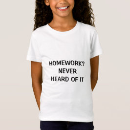 HOMEWORK? NEVER HEARD OF IT T-Shirt