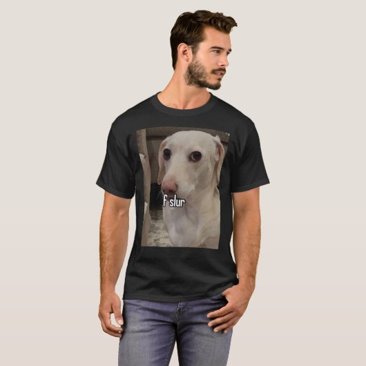 Homophobic Dog F Slur! T-Shirt (Vorne ganz)