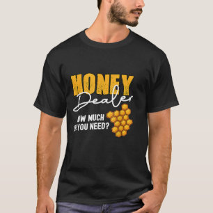 Honey Dealer wie viel brauchen Sie Bienenhonig? T-Shirt