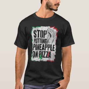 Hör auf, Ananas auf Pizza Sarcastic zu legen T-Shirt