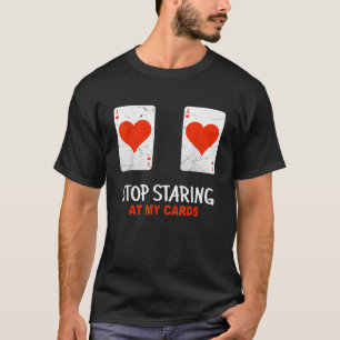Hör auf, auf meine Karten zu stürzen Funny Poker W T-Shirt