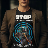 Hör auf, darauf zu klicken! IT Security Funny T - T-Shirt