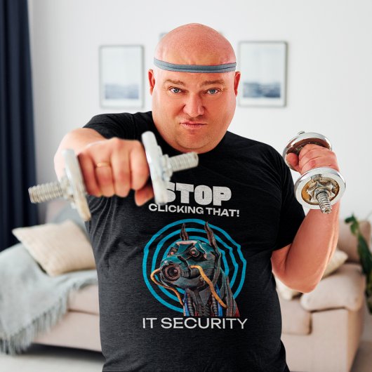 Hör auf, darauf zu klicken! IT Security Funny T - T-Shirt