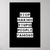 Hör auf, dumme Menschen berühmt zu machen Poster (Vorne)