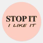 Hör auf, es gefällt mir. runder aufkleber (Vorderseite)