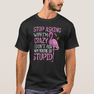 Hör auf Fragen Warum ich Crazy Flamingo Redewendun T-Shirt