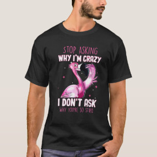 Hör auf Fragen, warum ich verrückt bin, warum du T-Shirt