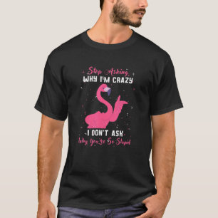 Hör auf Fragen Warum ich verrückt bin Youu2019re s T-Shirt