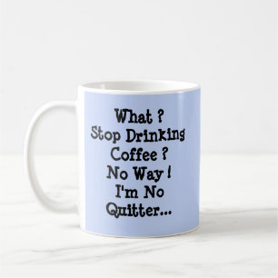 Hör auf Kaffee zu trinken?? Ich bin kein Quitter Kaffeetasse