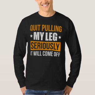 Hör auf mein Bein zu ziehen, ernsthaft, es wird ab T-Shirt