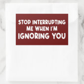Hör auf, mich zu unterbrechen, wenn ich dich ignor rechteckiger aufkleber (Tasche)