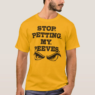 Hör auf. Petting. Meine. Peeves. T-Shirt