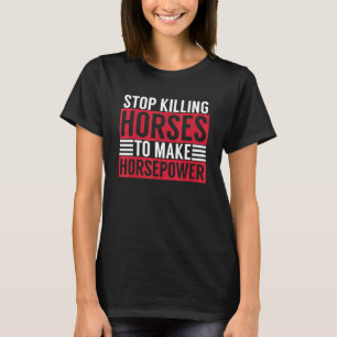 Hör auf, Pferde zu töten, um Pferdestärken Sarkast T-Shirt