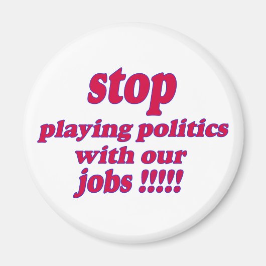 Hör auf, Politik mit unseren Jobs zu spielen! Magnet (Vorne)