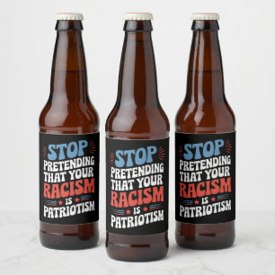 Hör auf, so zu tun, als wäre dein Rassismus Patrio Bierflaschenetikett