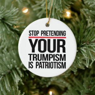 Hör auf, so zu tun, als wäre dein Trumpismus Patri Keramik Ornament