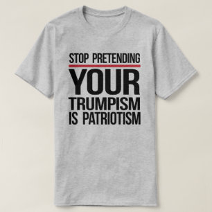 Hör auf, so zu tun, als wäre dein Trumpismus Patri T-Shirt