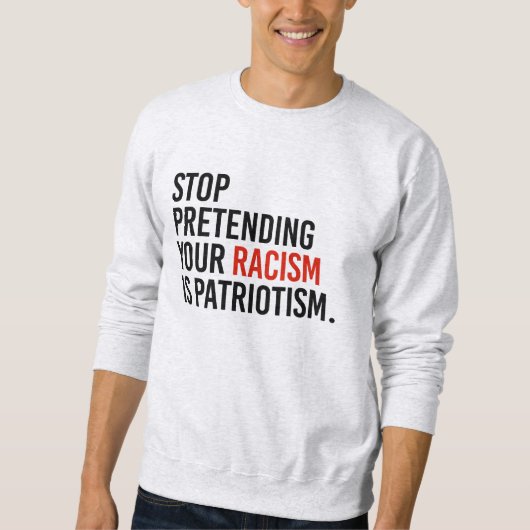 Hör auf, so zu tun, als wäre Patriotismus dein Ras Sweatshirt (Vorderseite)