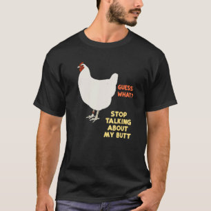 Hör auf, über meinen Rate-mal-was-das-Hühner-Hinte T-Shirt