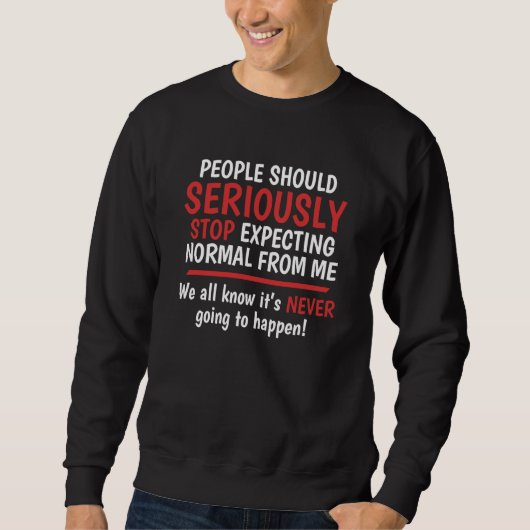 Hör auf, von mir Normalität zu erwarten. Sie wird Sweatshirt (Vorderseite)