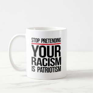Hör auf, vorzugeben, dass dein Rassismus Patriotis Kaffeetasse