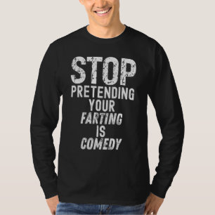 Hör auf vorzutäuschen, deine Furzerei sei Comedy   T-Shirt