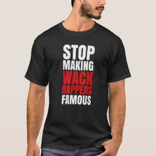 Hör auf, WackenRappers berühmt zu machen T-Shirt