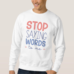 Hör auf, Worte zu mir zu sagen Sweatshirt