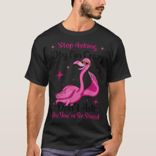 Hör auf zu fragen, warum ich verrückt bin, frag ni T-Shirt