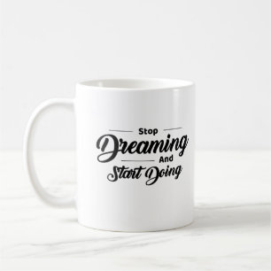Hör auf zu träumen, und mach Motivierend Kaffeetasse