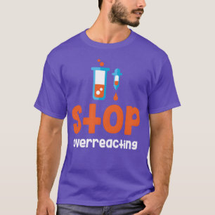 Hör auf zu überreagieren Lustige Chemie Wissenscha T-Shirt