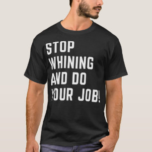 Hör auf zu weinen und mach deine Arbeit T-Shirt