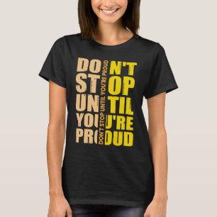 Hör nicht auf, bis du stolz bist Motivierend T-Shirt