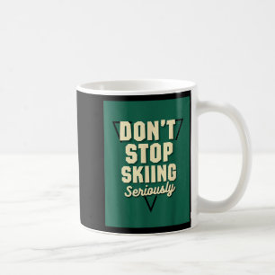 Hör nicht auf Ski zu fahren, ernsthaft - Schneebed Kaffeetasse