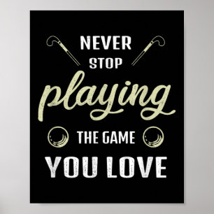 Hör niemals auf, das Spiel zu spielen, das du lieb Poster