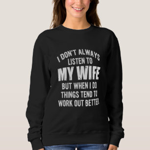 Höre nicht immer auf meine Ehefrau, sondern neige Sweatshirt