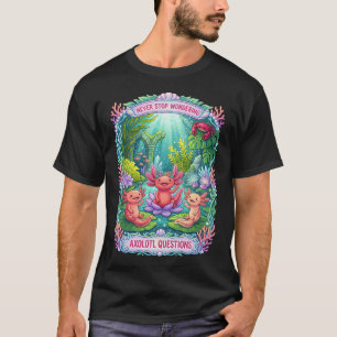 Höre nie auf, Axolotl zu bewundern T-Shirt