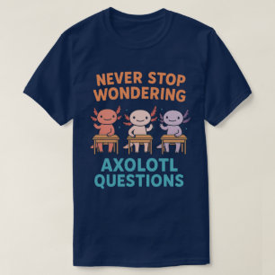 Höre nie auf, dich über Axolotl zu wundern  T-Shirt