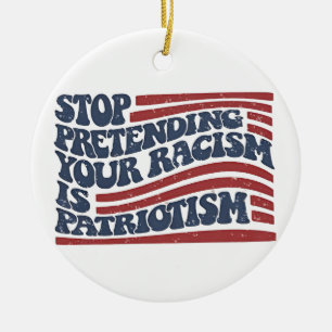 Hören Sie auf, Ihren Rassismus als Patriotismus au Keramik Ornament