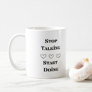 Hören Sie auf zu reden, fangen Sie an, mit einem Kaffeetasse