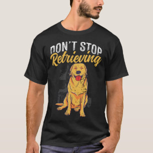 Hören Sie nicht auf, Golden Retriever Dog zu holen T-Shirt