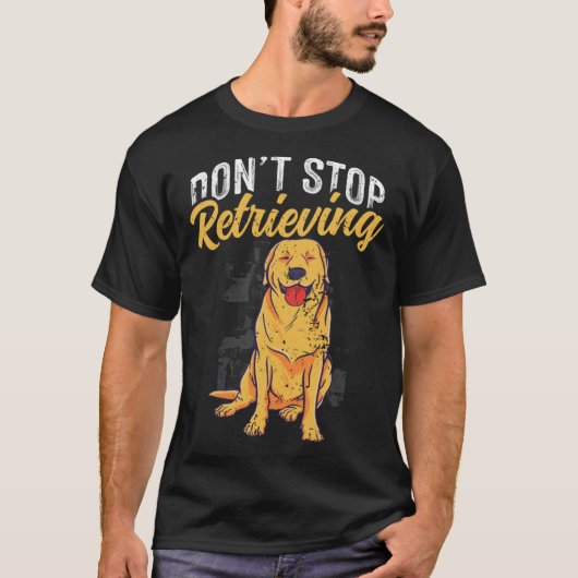 Hören Sie nicht auf, Golden Retriever Dog zu holen T-Shirt (Vorderseite)