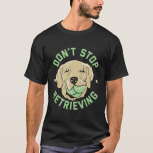 Hören Sie nicht auf, Goldene Retriever zu finden T-Shirt