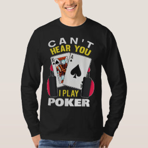 Hören Sie, wie ich Poker Texas Holdem Player spiel T-Shirt