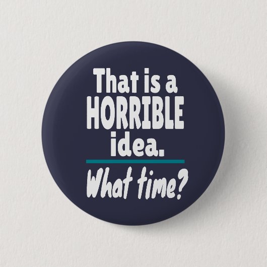 HORRIBLE Idee, wie spät? Funny Sarcastic Joke Button (Vorderseite)