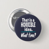 HORRIBLE Idee, wie spät? Funny Sarcastic Joke Button (Vorne & Hinten)