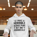 Horrible Science Puns Hoodie<br><div class="desc">Ich mache schreckliche wissenschaftliche Schlagzeilen,  aber nur periodisch</div>