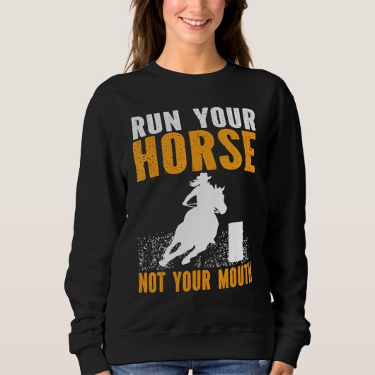 Horse Barrel Racing Run your horse not your mouth  Sweatshirt (Vorderseite)