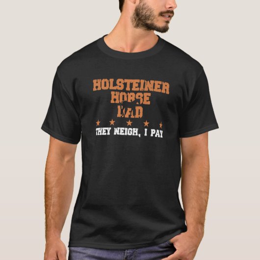 Horse Dad They Neigh I Pay  Holsteiner Horse  1 T-Shirt (Vorderseite)